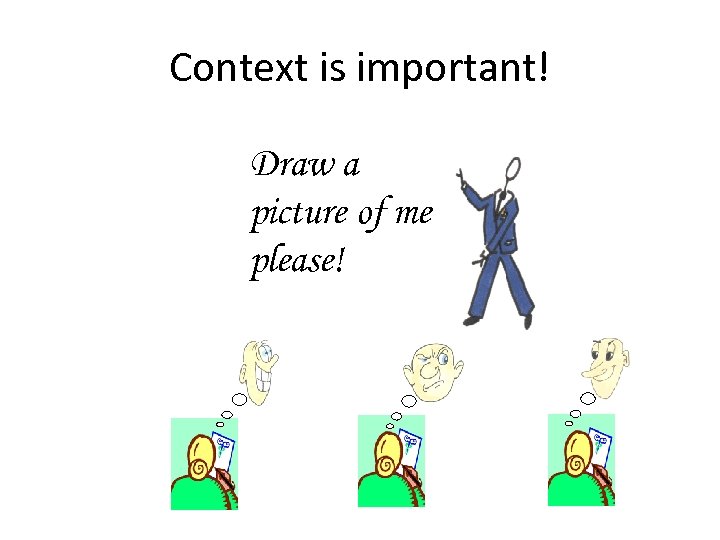 Context is important! Draw a picture of me please! 