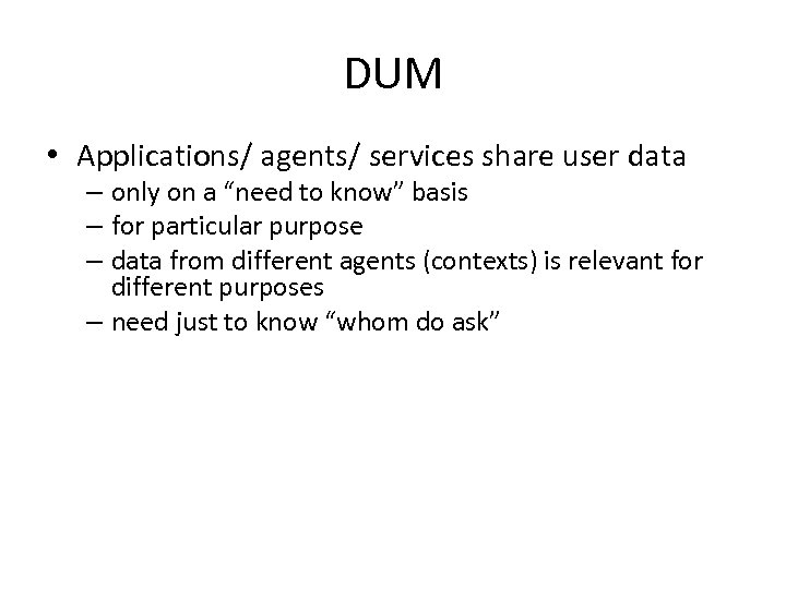 DUM • Applications/ agents/ services share user data – only on a “need to