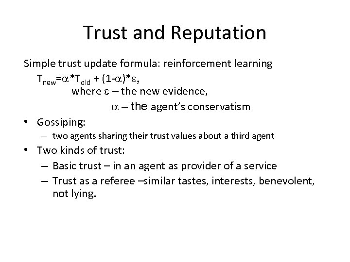 Trust and Reputation Simple trust update formula: reinforcement learning Tnew=a*Told + (1 -a)*e, where