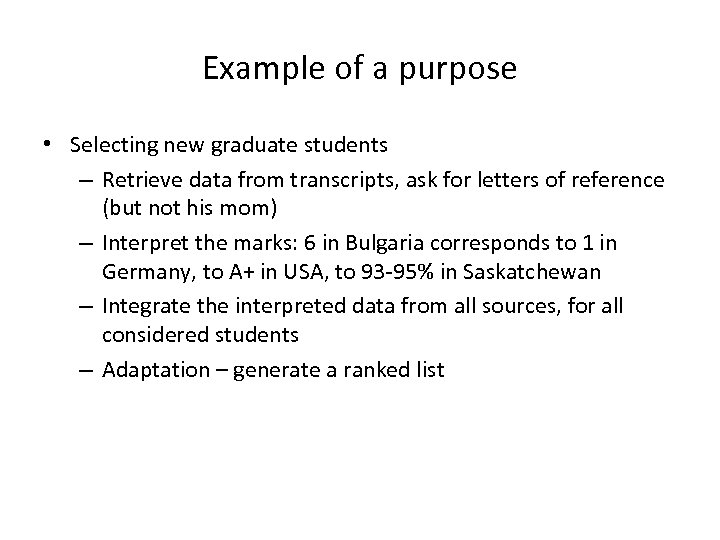 Example of a purpose • Selecting new graduate students – Retrieve data from transcripts,