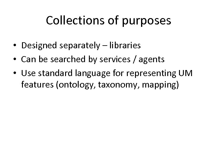 Collections of purposes • Designed separately – libraries • Can be searched by services