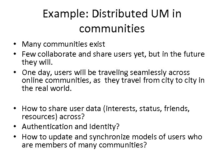 Example: Distributed UM in communities • Many communities exist • Few collaborate and share