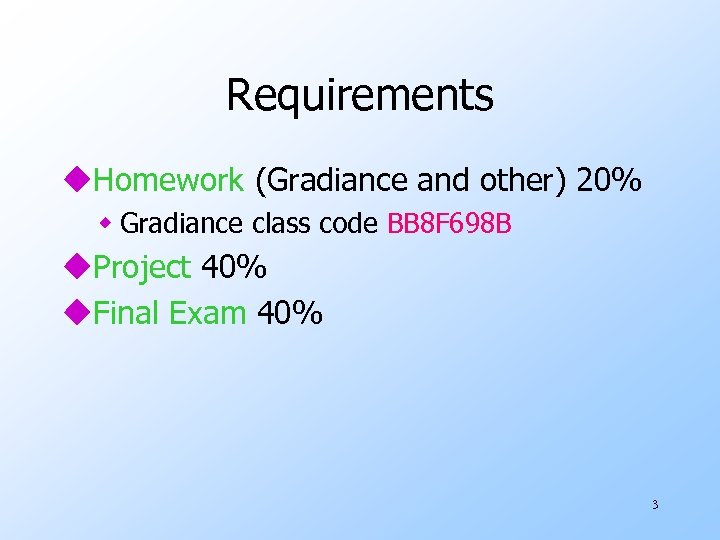 Requirements u. Homework (Gradiance and other) 20% w Gradiance class code BB 8 F