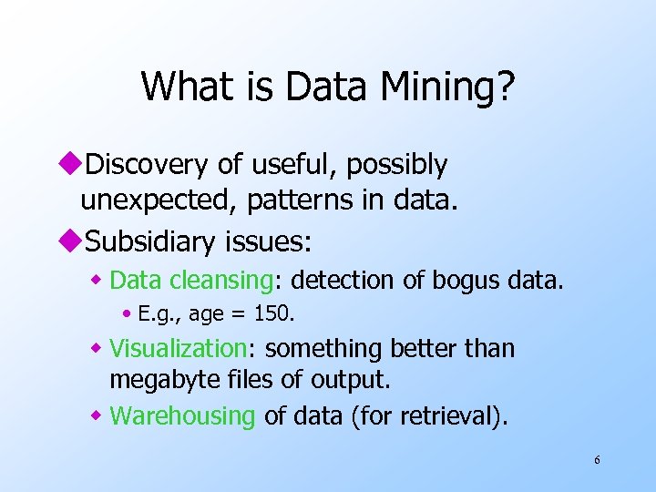 What is Data Mining? u. Discovery of useful, possibly unexpected, patterns in data. u.