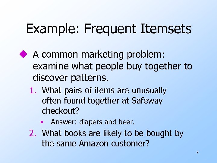 Example: Frequent Itemsets u A common marketing problem: examine what people buy together to