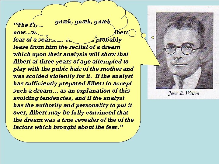 gnæk, gnæk ”The Freudians twenty years from now…when they come to analyze Albert’s fear