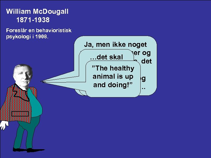 William Mc. Dougall 1871 -1938 Foreslår en behavioristisk psykologi i 1908. Ja, men ikke