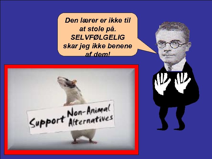 Den lærer er ikke til at stole på. SELVFØLGELIG skar jeg ikke benene af