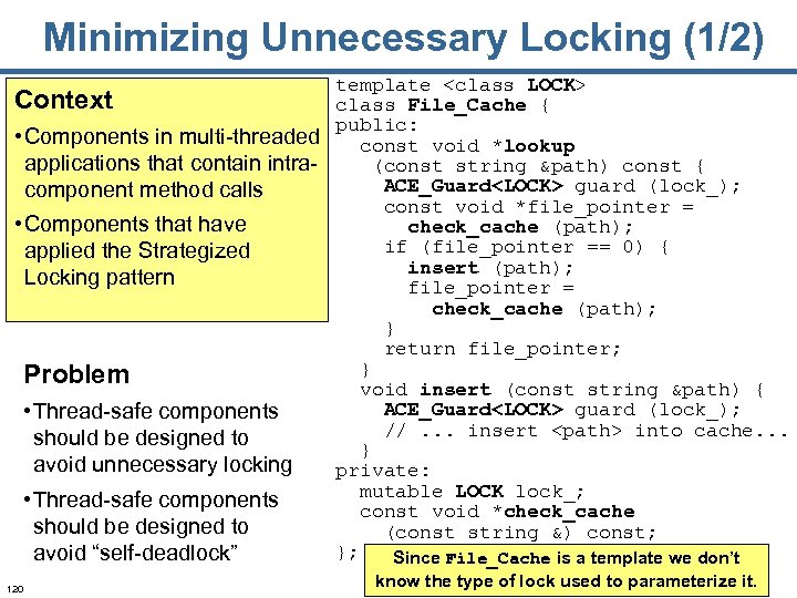 Minimizing Unnecessary Locking (1/2) template <class LOCK> Context class File_Cache { public: • Components
