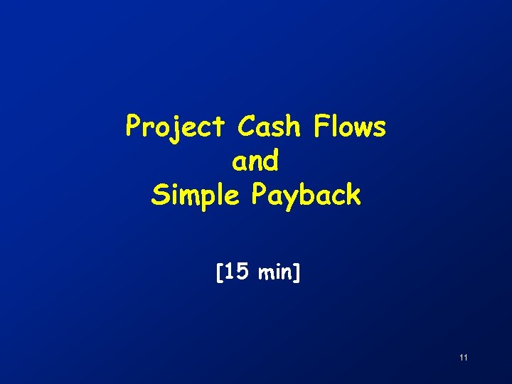 Project Cash Flows and Simple Payback [15 min] 11 