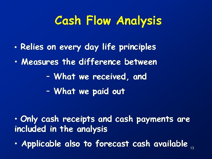 Cash Flow Analysis • Relies on every day life principles • Measures the difference