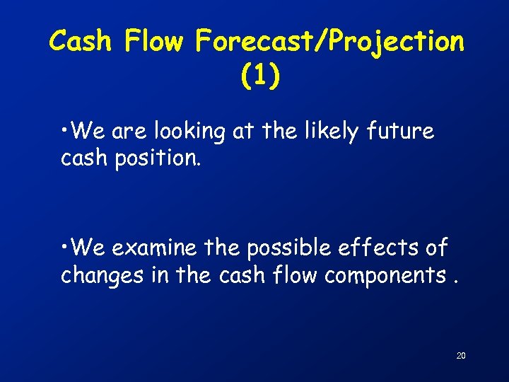 Cash Flow Forecast/Projection (1) • We are looking at the likely future cash position.