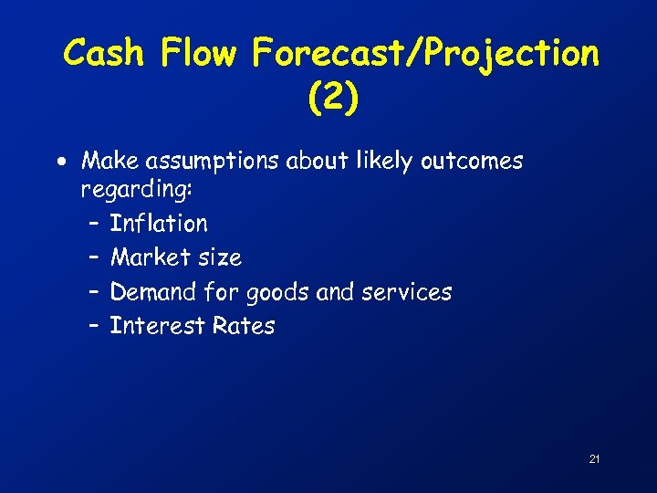 Cash Flow Forecast/Projection (2) · Make assumptions about likely outcomes regarding: – Inflation –
