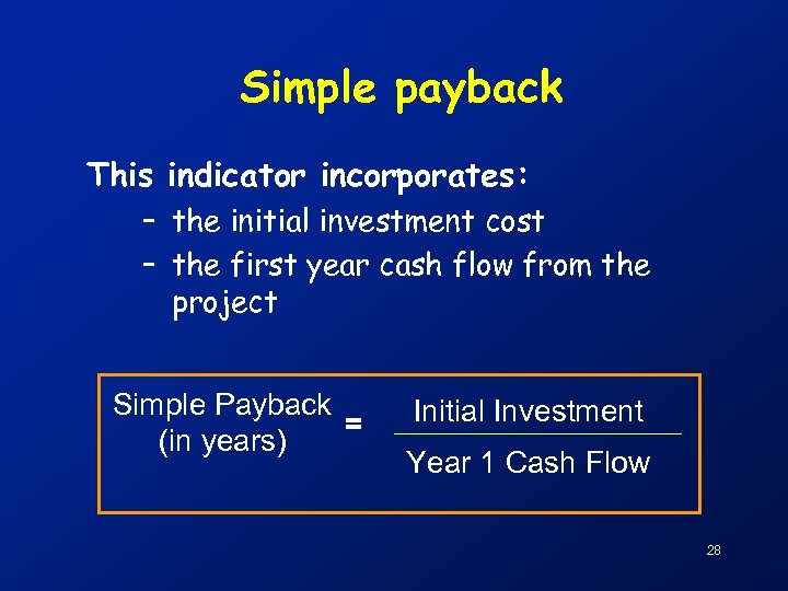 Simple payback This indicator incorporates: – the initial investment cost – the first year