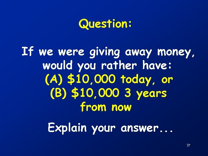 Question: If we were giving away money, would you rather have: (A) $10, 000