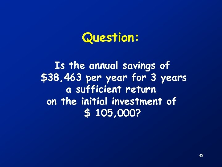 Question: Is the annual savings of $38, 463 per year for 3 years a