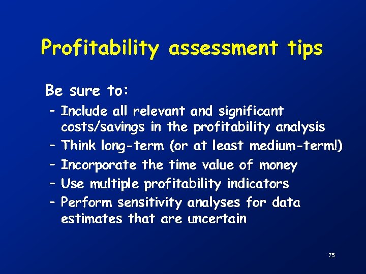 Profitability assessment tips Be sure to: – Include all relevant and significant costs/savings in