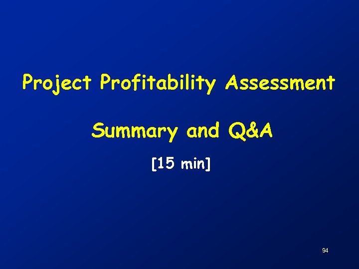 Project Profitability Assessment Summary and Q&A [15 min] 94 