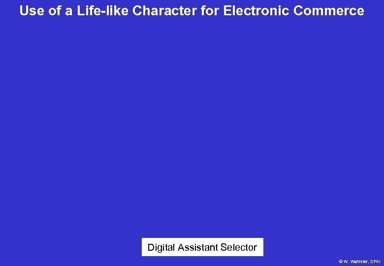 Use of a Life-like Character for Electronic Commerce Digital Assistant Selector © W. Wahlster,