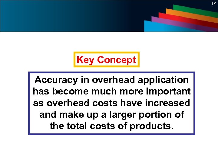 17 Key Concept Accuracy in overhead application has become much more important as overhead