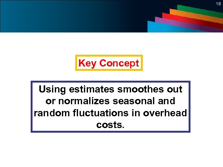 18 Key Concept Using estimates smoothes out or normalizes seasonal and random fluctuations in