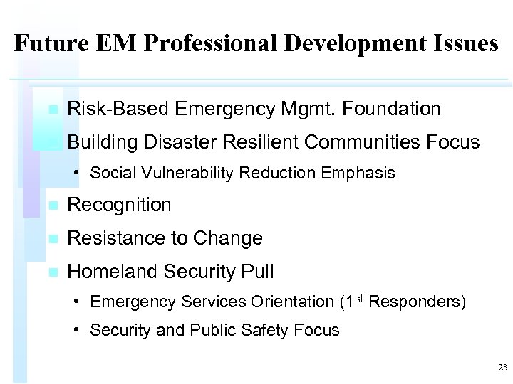 Future EM Professional Development Issues n Risk-Based Emergency Mgmt. Foundation n Building Disaster Resilient