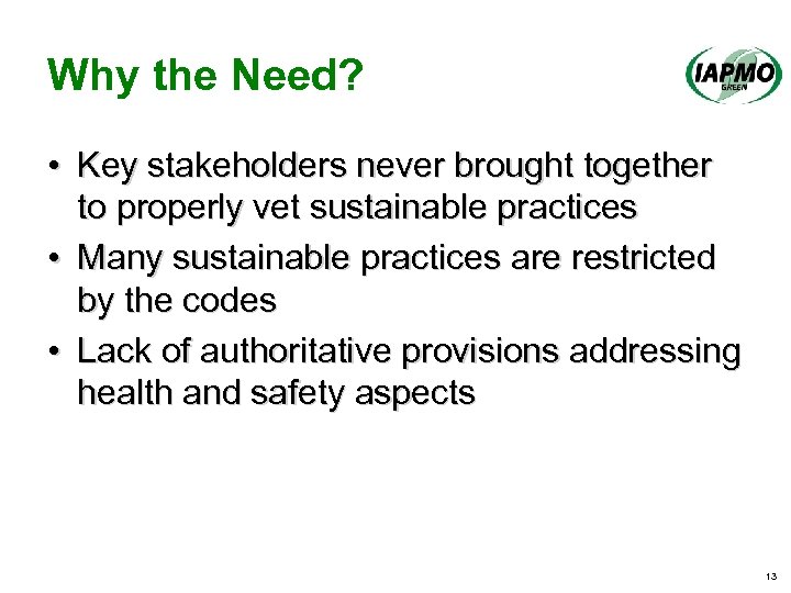 Why the Need? • Key stakeholders never brought together to properly vet sustainable practices