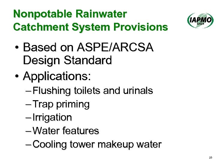 Nonpotable Rainwater Catchment System Provisions • Based on ASPE/ARCSA Design Standard • Applications: –