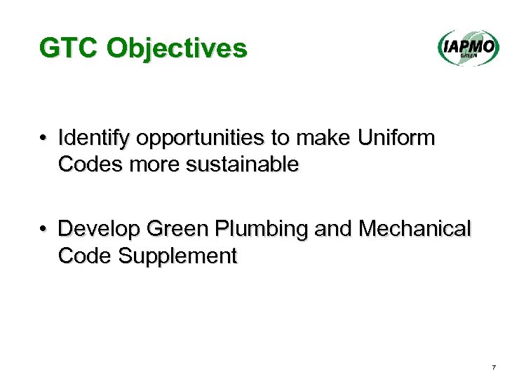 GTC Objectives • Identify opportunities to make Uniform Codes more sustainable • Develop Green