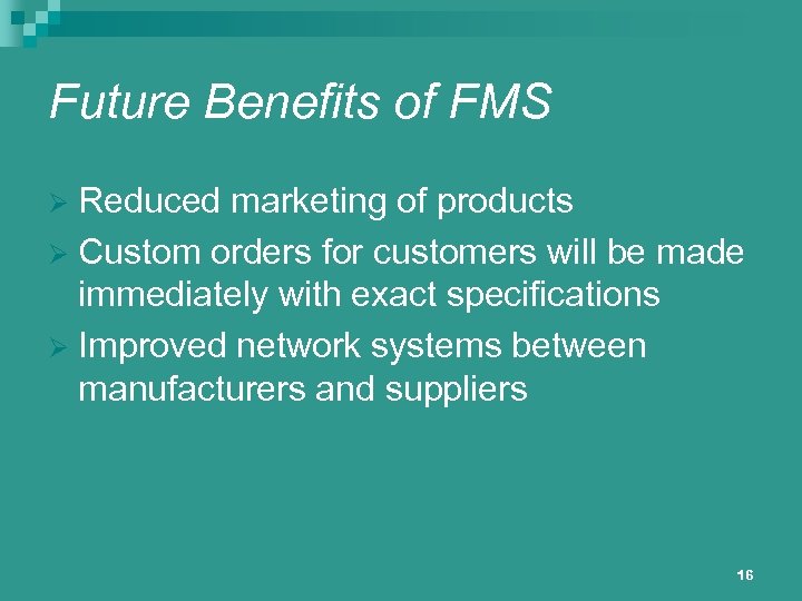 Future Benefits of FMS Reduced marketing of products Ø Custom orders for customers will