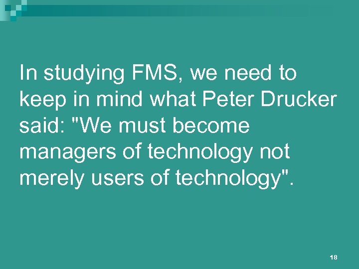 In studying FMS, we need to keep in mind what Peter Drucker said: "We