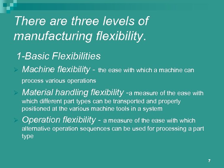 There are three levels of manufacturing flexibility. 1 -Basic Flexibilities Ø Machine flexibility -