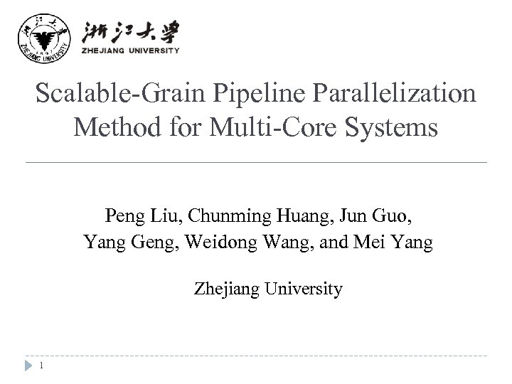 Scalable-Grain Pipeline Parallelization Method for Multi-Core Systems Peng Liu, Chunming Huang, Jun Guo, Yang