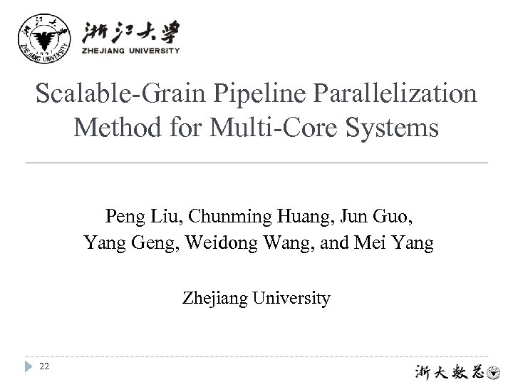 Scalable-Grain Pipeline Parallelization Method for Multi-Core Systems Peng Liu, Chunming Huang, Jun Guo, Yang