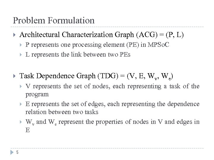 Problem Formulation Architectural Characterization Graph (ACG) = (P, L) P represents one processing element