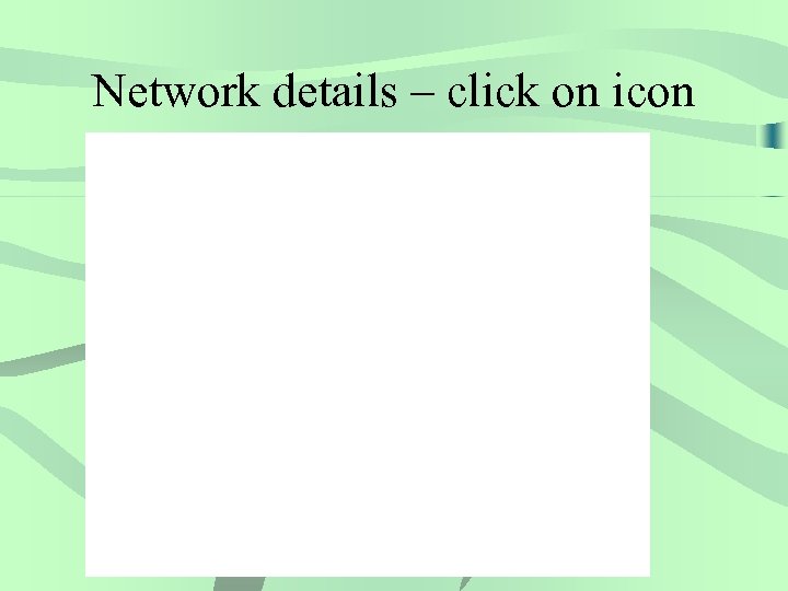 Network details – click on icon 