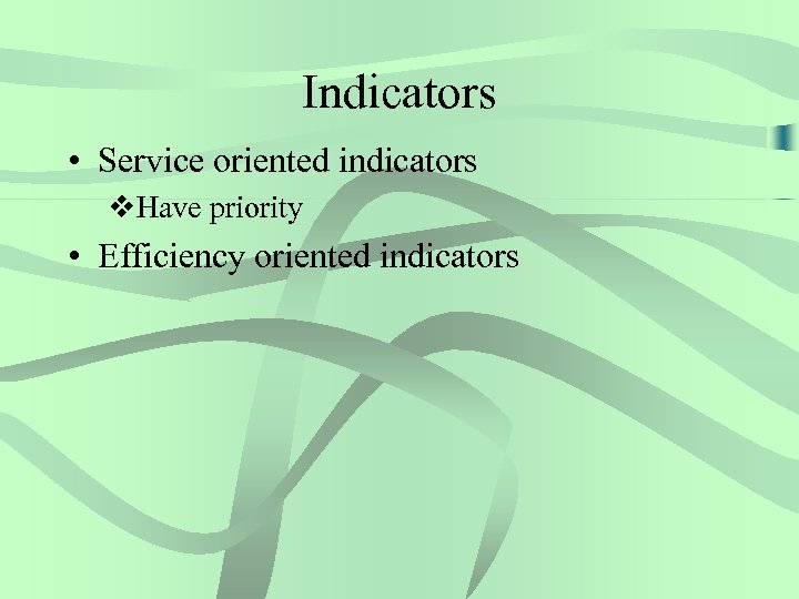 Indicators • Service oriented indicators v. Have priority • Efficiency oriented indicators 