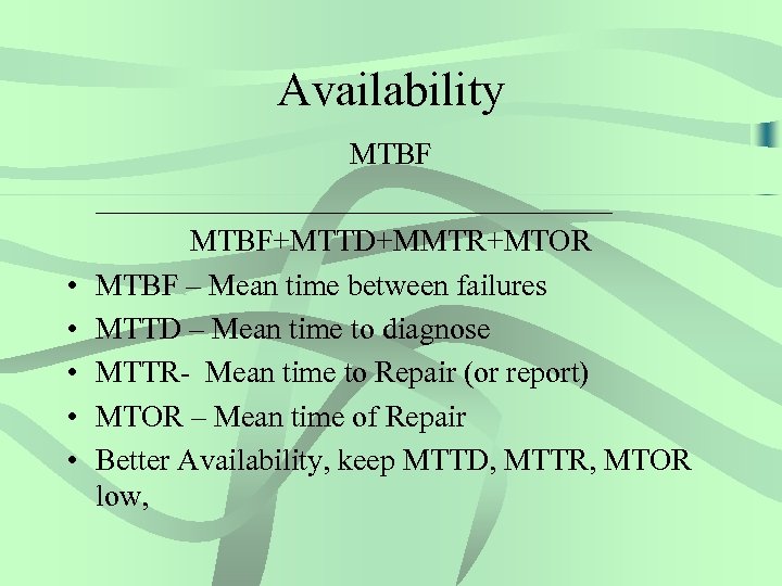 Availability • • • MTBF _________________ MTBF+MTTD+MMTR+MTOR MTBF – Mean time between failures MTTD
