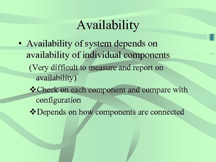 Availability • Availability of system depends on availability of individual components (Very difficult to