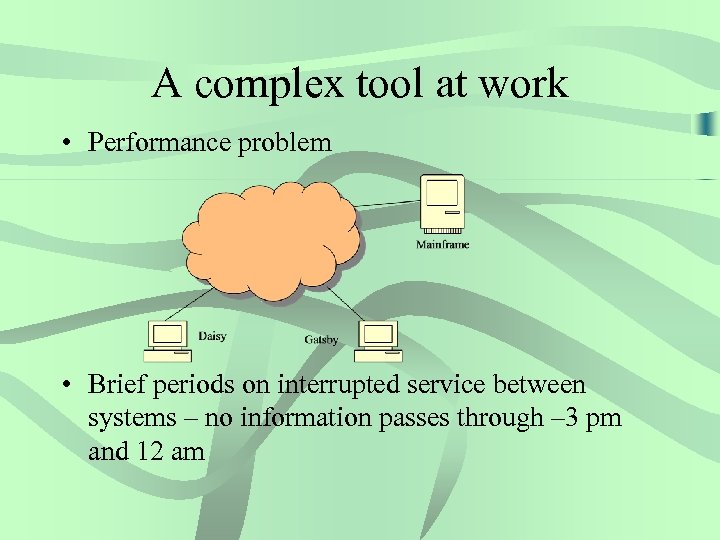 A complex tool at work • Performance problem • Brief periods on interrupted service