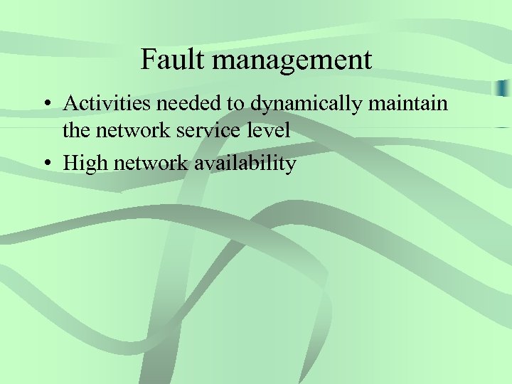 Fault management • Activities needed to dynamically maintain the network service level • High