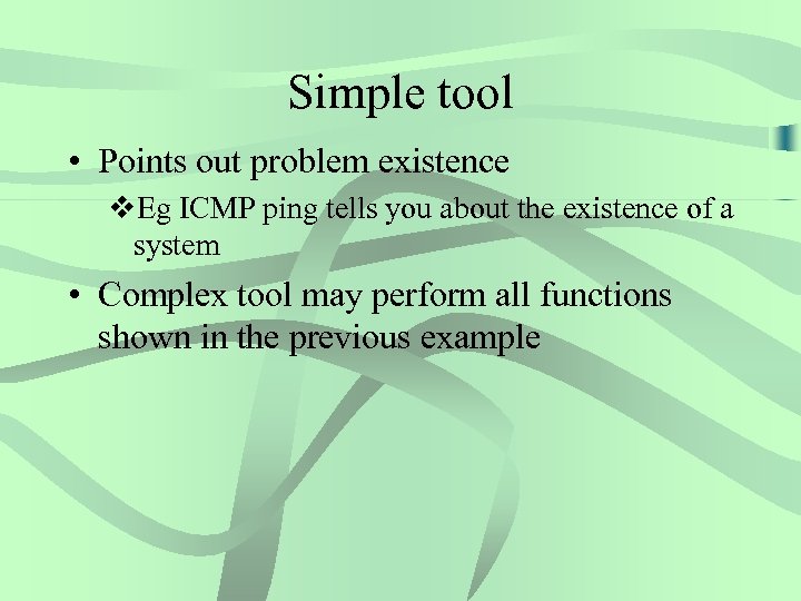 Simple tool • Points out problem existence v. Eg ICMP ping tells you about