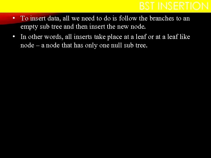 BST INSERTION • To insert data, all we need to do is follow the