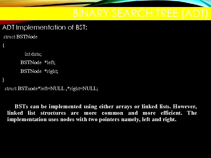 BINARY SEARCH TREE (ADT) ADT Implementation of BST: struct BSTNode { int data; BSTNode