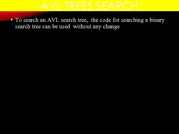 AVL TREES SEARCH • To search an AVL search tree, the code for searching