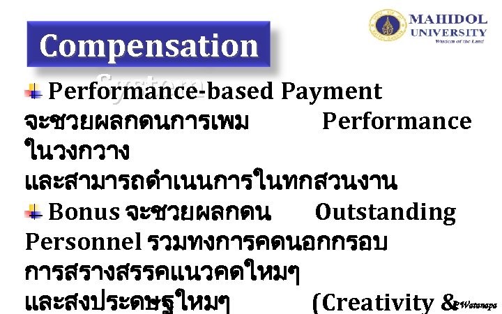 Compensation System Performance-based Payment จะชวยผลกดนการเพม Performance ในวงกวาง และสามารถดำเนนการในทกสวนงาน Bonus จะชวยผลกดน Outstanding Personnel รวมทงการคดนอกกรอบ การสรางสรรคแนวคดใหมๆ