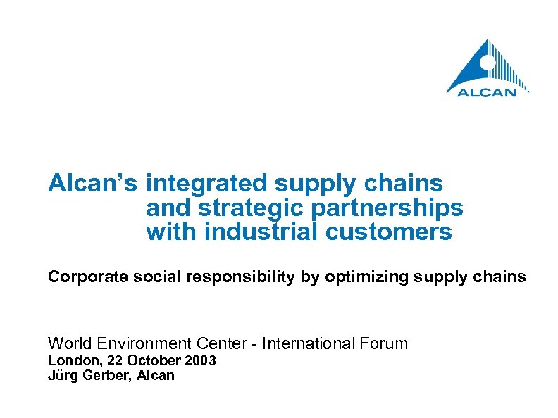 Alcan’s integrated supply chains and strategic partnerships with industrial customers Corporate social responsibility by