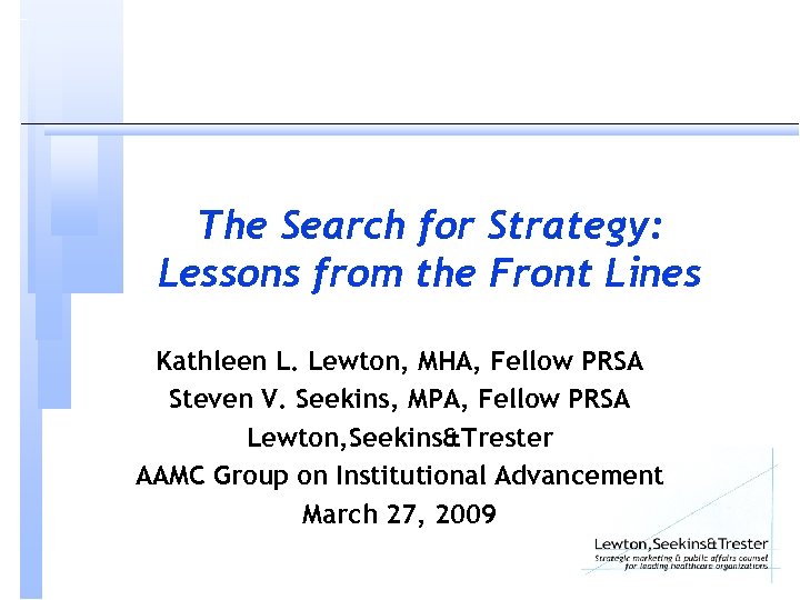 The Search for Strategy: Lessons from the Front Lines Kathleen L. Lewton, MHA, Fellow