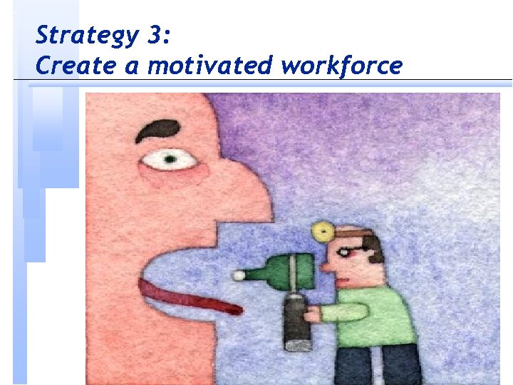 Strategy 3: Create a motivated workforce 