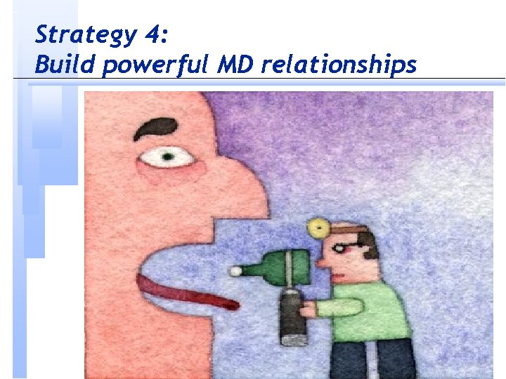Strategy 4: Build powerful MD relationships 